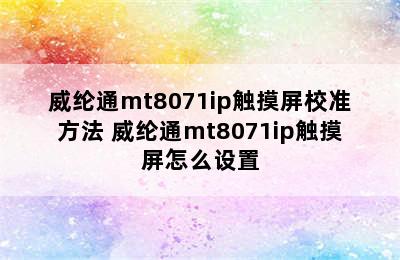 威纶通mt8071ip触摸屏校准方法 威纶通mt8071ip触摸屏怎么设置